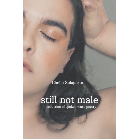 Chello Solaperto Spoken Word Anthology Still Not Male: a collection of spoken word poetry, Book 1, (Paperback)