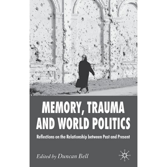 Memory, Trauma and World Politics: Reflections on the Relationship Between Past and Present, (Paperback)