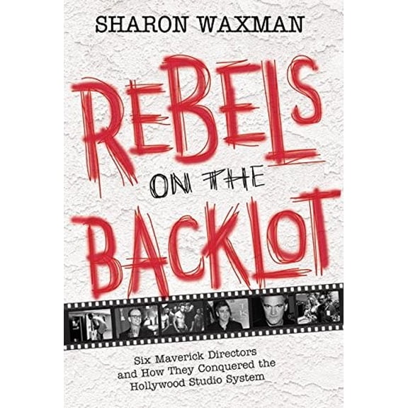 Pre-Owned Rebels on the Backlot: Six Maverick Directors and How They Conquered the Hollywood Studio System (Hardcover) 0060540176 9780060540173