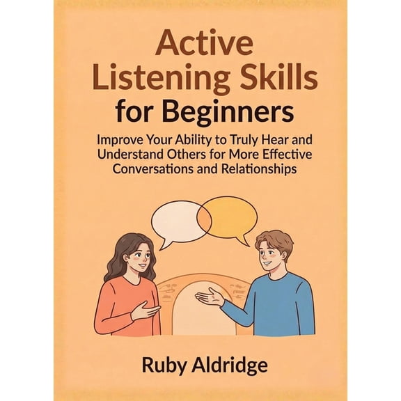 For Beginners (For Beginners) Active Listening Skills for Beginners: Improve Your Ability to Truly Hear and Understand Others for More Effective Conve, (Paperback)