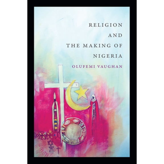 Pre-Owned Religious Cultures of African and African Diaspora People: Religion and the Making of Nigeria (Hardcover)