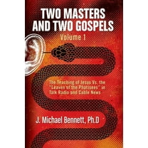 Two Masters and Two Gospels Two Masters and Two Gospels, Volume 1: The Teaching of Jesus Vs. The "Leaven of the Pharisees" in Talk Radio a, Book 1, (Paperback)