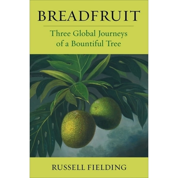 Arts and Traditions of the Table: Perspe Breadfruit: Three Global Journeys of a Bountiful Tree, (Paperback)