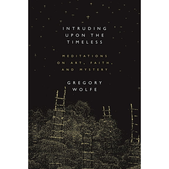 Intruding Upon the Timeless: Meditations of Art, Faith, and Mystery (Paperback)