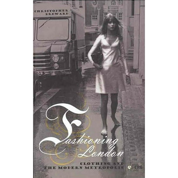 Fashioning London: Clothing and the Modern Metropolis, (Hardcover)