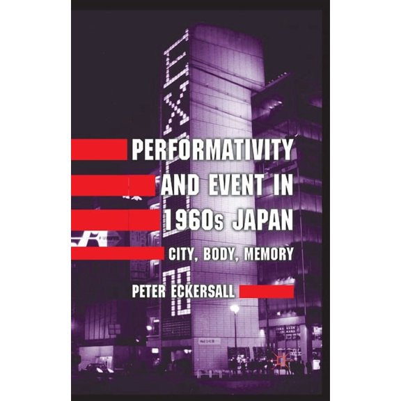 Performativity and Event in 1960s Japan: City, Body, Memory, (Paperback)