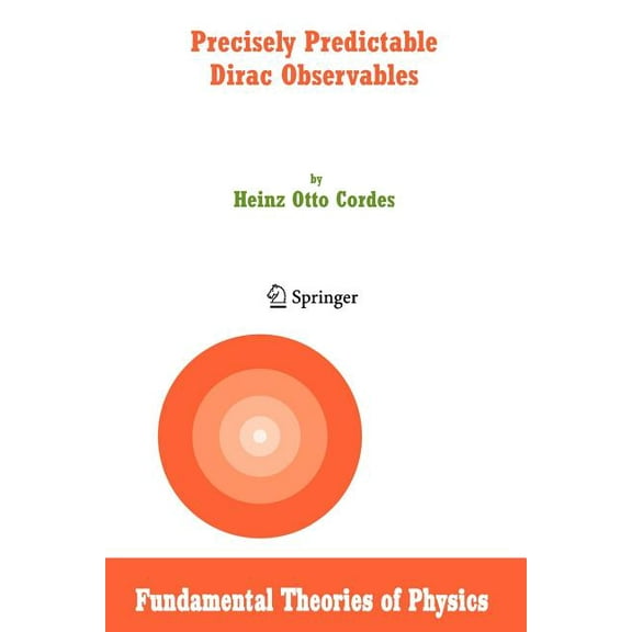 Fundamental Theories of Physics Precisely Predictable Dirac Observables, Book 154, (Paperback)