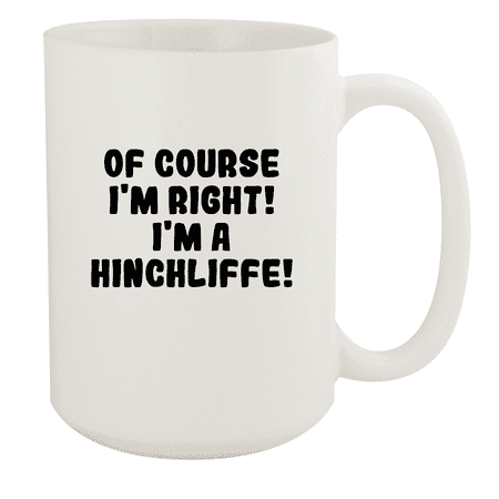 

Of Course I m Right! I m A Hinchliffe! - Ceramic 15oz White Mug White