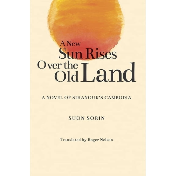 A New Sun Rises Over the Old Land: A Novel of Sihanouk's Cambodia, (Paperback)