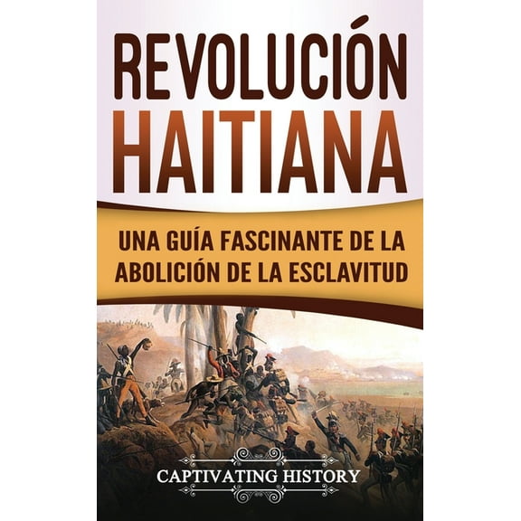 RevoluciÃ³n haitiana: Una guÃ­a fascinante de la aboliciÃ³n de la esclavitud, (Hardcover)
