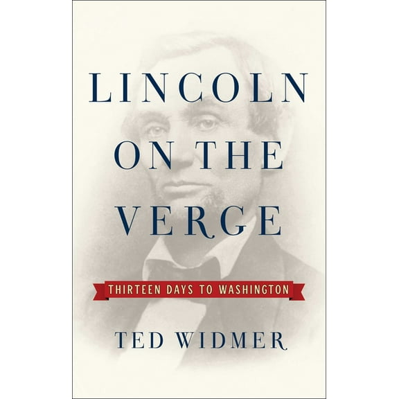 Lincoln on the Verge: Thirteen Days to Washington, (Hardcover)