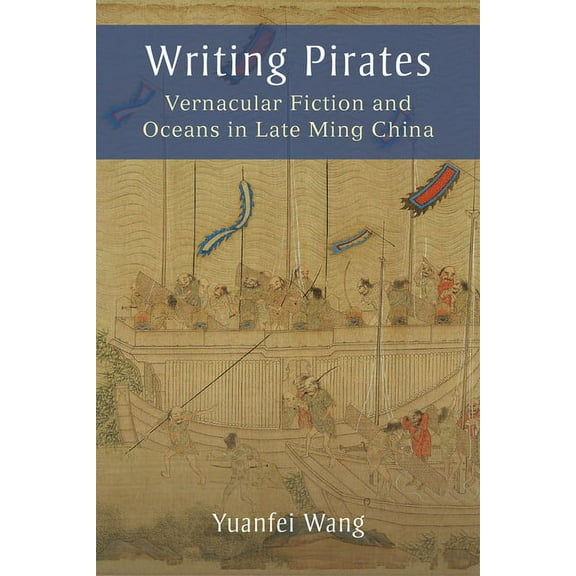 Writing Pirates: Vernacular Fiction and Oceans in Late Ming China, (Hardcover)