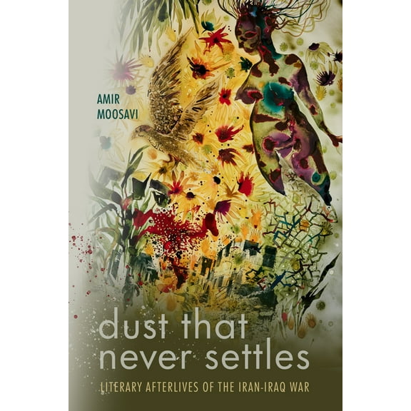 Stanford Studies in Middle Eastern and I Dust That Never Settles: Literary Afterlives of the Iran-Iraq War, (Hardcover)