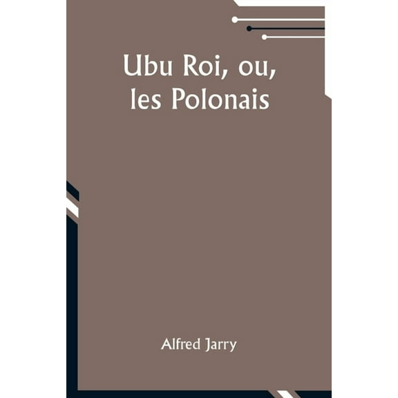 Ubu Roi, ou, les Polonais, (Paperback)