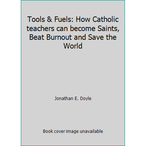 Pre-Owned Tools & Fuels: How Catholic Teachers Can Become Saints, Beat Burnout and Save the World by Jonathan E. Doyle (Paperback)