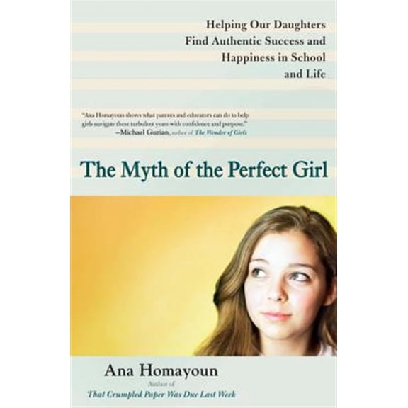 Pre-Owned The Myth of the Perfect Girl: Helping Our Daughters Find Authentic Success and Happiness in School and Life (Paperback) 0399537716 9780399537714