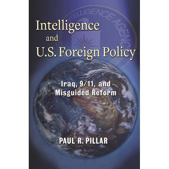 Intelligence and U.S. Foreign Policy: Iraq, 9/11, and Misguided Reform, (Paperback)