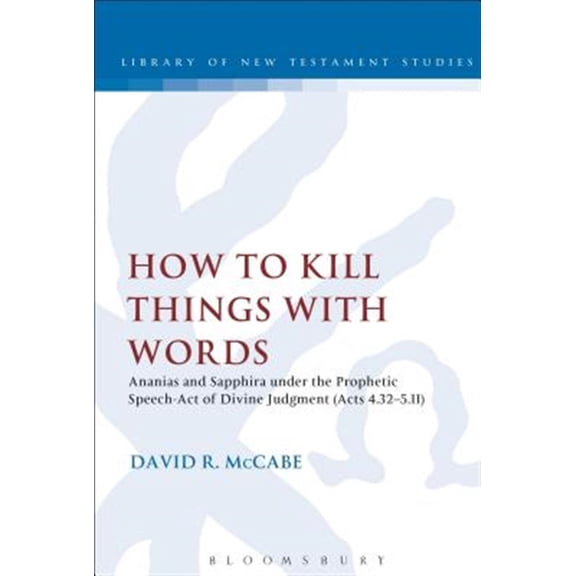Pre-Owned Library of New Testament Studies How to Kill Things with Words: Ananias and Sapphira Under the Prophetic Speech-Act of Divine Judgment (Acts 4.32-5.11), (Paperback)