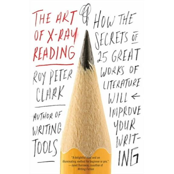 The Art of X-Ray Reading: How the Secrets of 25 Great Works of Literature Will Improve Your Writing, (Paperback)