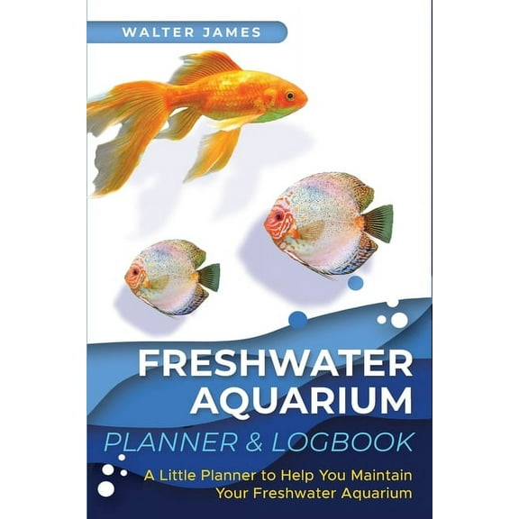 Freshwater Aquarium Planner & Logbook: A Little Planner to Help You Maintain Your Freshwater Aquarium, (Paperback)
