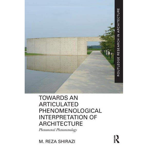 Routledge Research in Architecture Towards an Articulated Phenomenological Interpretation of Architecture: Phenomenal Phenomenology, (Paperback)