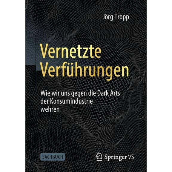 Vernetzte VerfÃ¼hrungen: Wie Wir Uns Gegen Die Dark Arts Der Konsumindustrie Wehren, (Paperback)