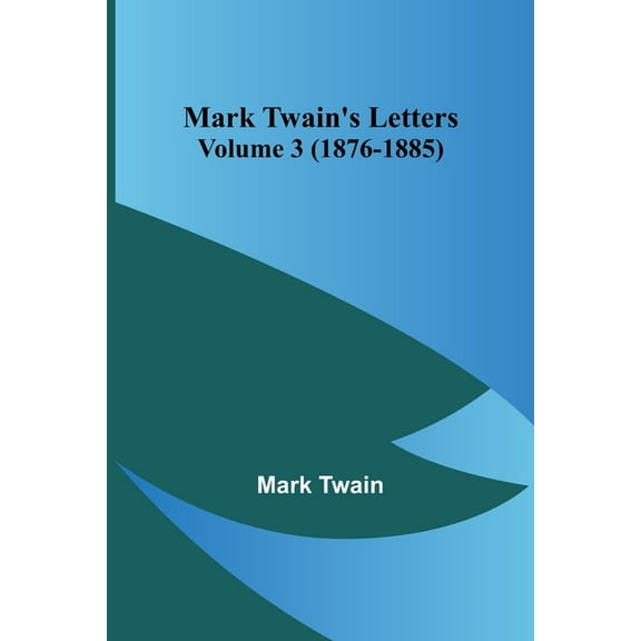 Mark Twain's Letters - Volume 3 (1876-1885), (Paperback)