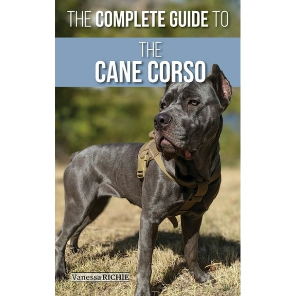 The Complete Guide to the Cane Corso: Selecting, Raising, Training, Socializing, Living with, and Loving Your New Cane C, (Hardcover)