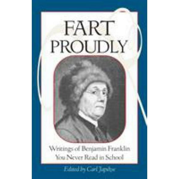 Pre-Owned Fart Proudly : Writings of Benjamin Franklin You Never Read in School 9781583940792