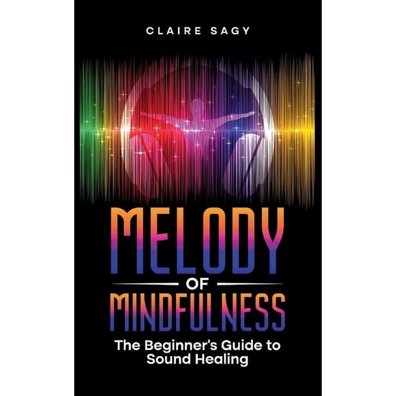 Melody of Mindfulness: The Beginner's Guide to Sound Healing, (Paperback)