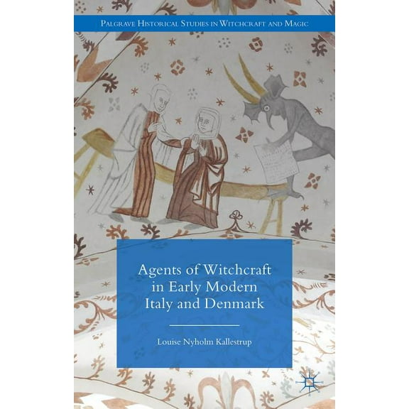 Palgrave Historical Studies in Witchcraf Agents of Witchcraft in Early Modern Italy and Denmark, (Hardcover)