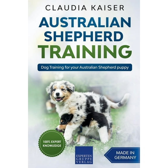 Australian Shepherd Training Australian Shepherd Training: Dog Training for Your Australian Shepherd Puppy, Book 1, (Paperback)