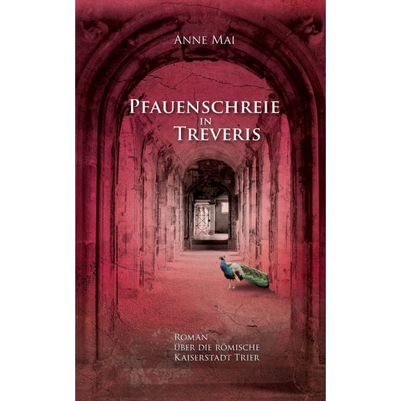 Pfauenschreie in Treveris : Roman über die römische Kaiserstadt Trier (Paperback)