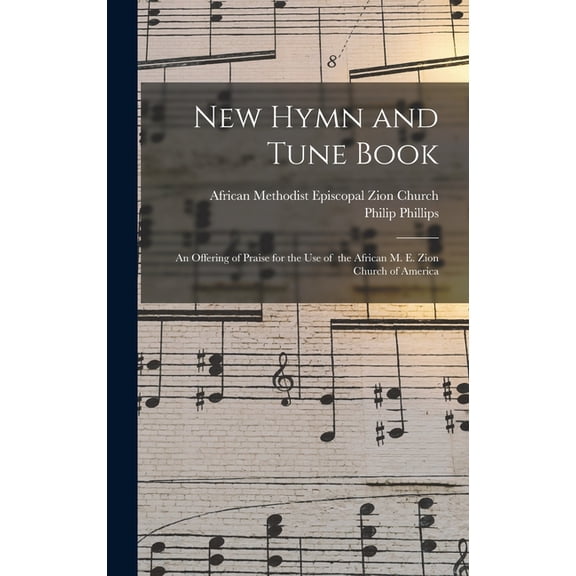 New Hymn and Tune Book: an Offering of Praise for the Use of the African M. E. Zion Church of America (Hardcover)