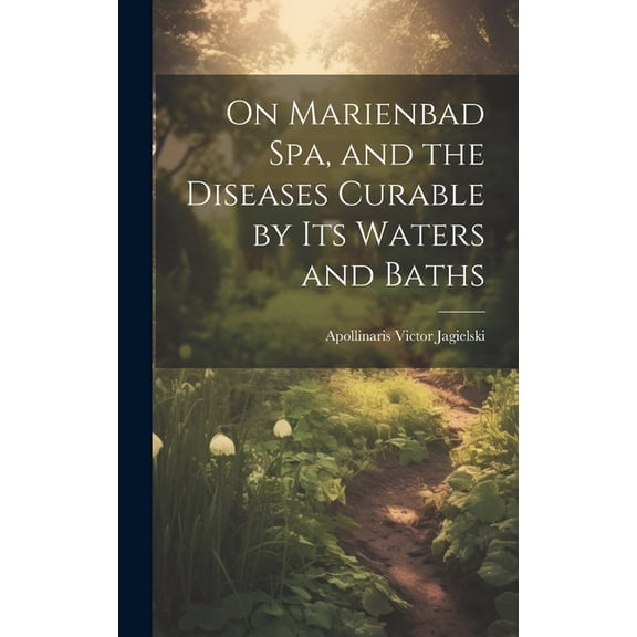 On Marienbad Spa, and the Diseases Curable by its Waters and Baths (Hardcover)