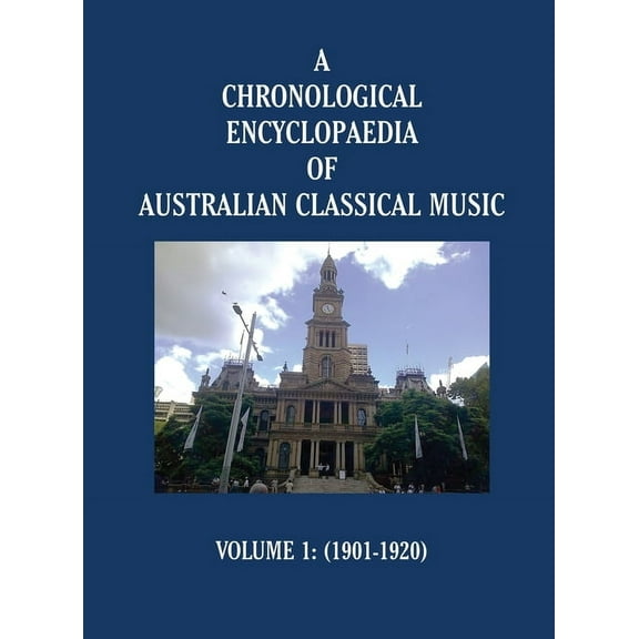 A Chronological Encyclopaedia of Australian Classical Music: Volume 1 (1901-1920), (Hardcover)