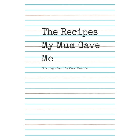 The Recipes my Mum Gave Me.: It's important to pass them on, (Paperback)