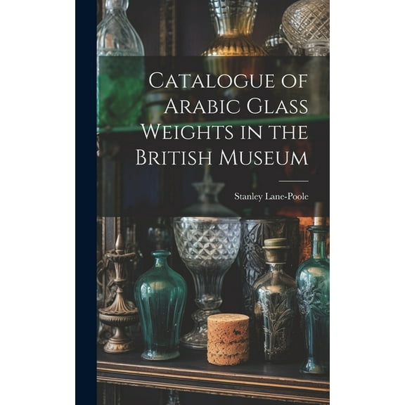 Catalogue of Arabic Glass Weights in the British Museum (Hardcover)