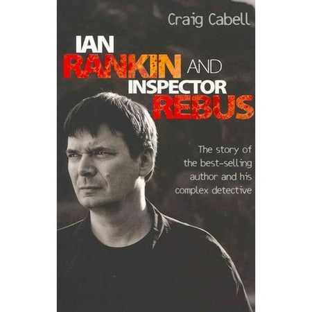Ian Rankin and Inspector Rebus : The Story of the Best-Selling Author and His Complex