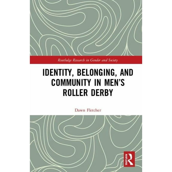 Routledge Research in Gender and Society Identity, Belonging, and Community in Men's Roller Derby, (Hardcover)