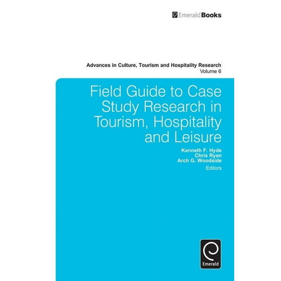Advances in Culture, Tourism and Hospita Field Guide to Case Study Research in Tourism, Hospitality and Leisure, Book 6, (Hardcover)