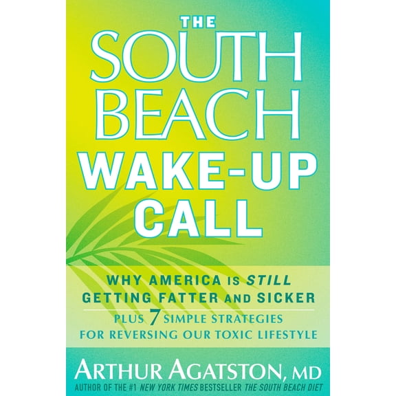 Pre-Owned The South Beach Wake-Up Call: Why America Is Still Getting Fatter and Sicker, Plus 7 Simple Strategies for Reversing Our Toxic Lifestyle (Hardcover) 1605293326 9781605293325