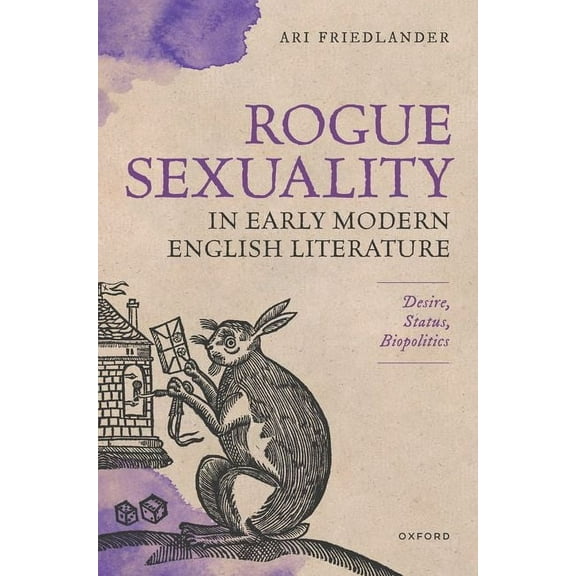 Rogue Sexuality in Early Modern English Literature: Desire, Status, Biopolitics, (Paperback)