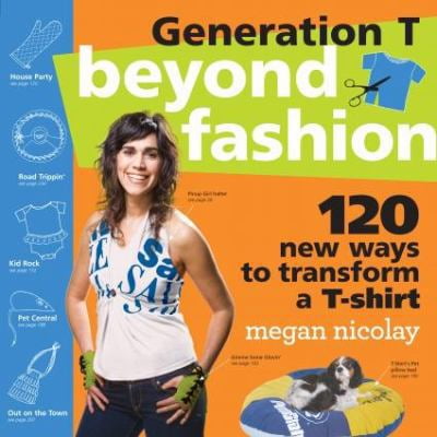 Pre-Owned Generation T: Beyond Fashion: 120 New Ways to Transform a T-Shirt (Paperback) 0761154108 9780761154105
