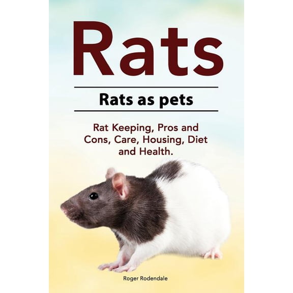 Rats. Rats as Pets. Rat Keeping, Pros and Cons, Care, Housing, Diet and Health.