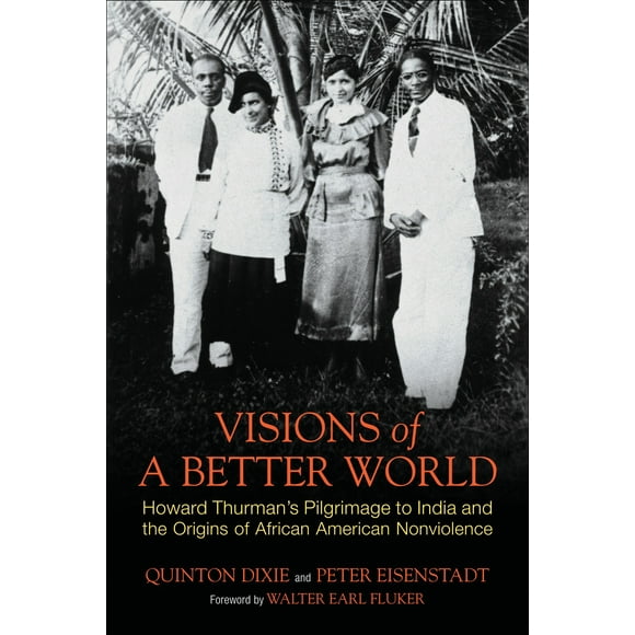 Visions of a Better World : Howard Thurman's Pilgrimage to India and the Origins of African American Nonviolence (Hardcover)