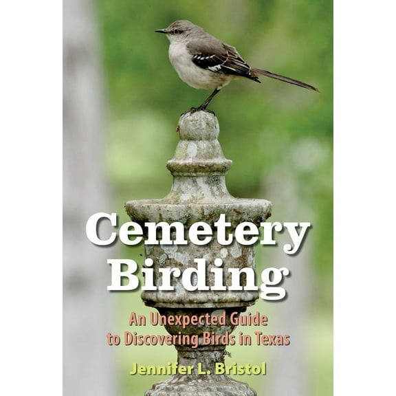 Texas Experience, Books Made Possible by Cemetery Birding: An Unexpected Guide to Discovering Birds in Texas, (Paperback)