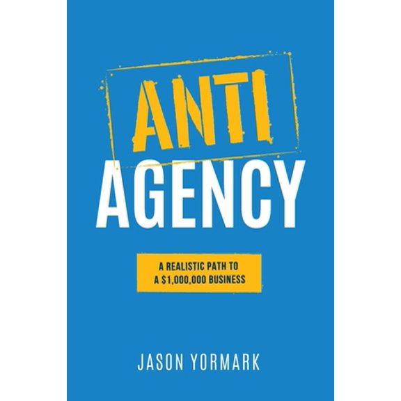 Pre-Owned Anti-Agency: A Realistic Path to A $1,000,000 Business (Paperback) 1949550613 9781949550610
