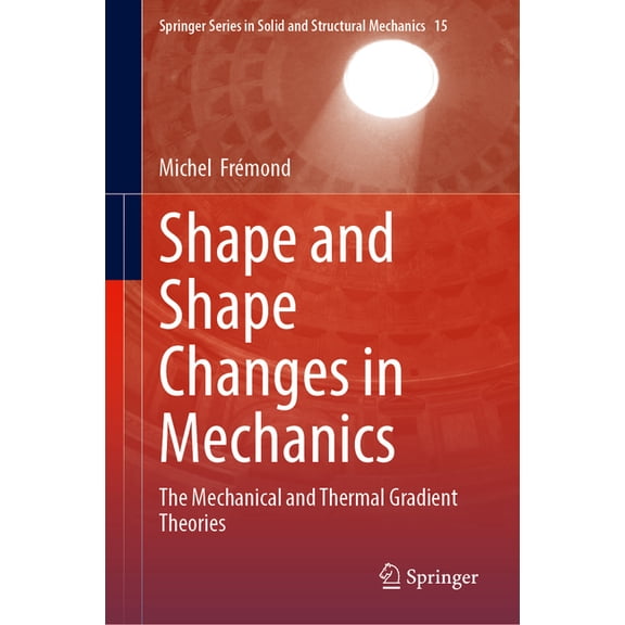 Springer Solid and Structural Mechanics Shape and Shape Changes in Mechanics: The Mechanical and Thermal Gradient Theories, Book 15, (Hardcover)
