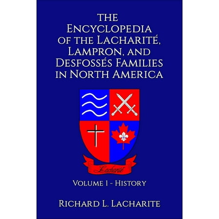 The Encyclopedia of the Lacharité, Lampron, and Desfossés Families in North America, Volume 1-History -